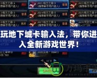 玩地下城卡輸入法，帶你進入全新游戲世界！