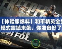 【體驗服爆料】和平精英全新模式震撼來襲，你準備好了嗎？