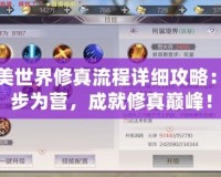完美世界修真流程詳細(xì)攻略：步步為營，成就修真巔峰！
