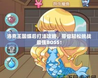 洛克王國(guó)蝶后打法攻略，帶你輕松挑戰(zhàn)最強(qiáng)BOSS！