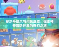 賽爾號(hào)尼爾與閃光皮皮：探索神奇冒險(xiǎn)世界的奇幻之旅