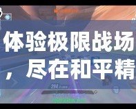 體驗極限戰(zhàn)場，盡在和平精英.cnm！
