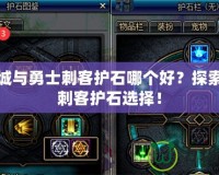地下城與勇士刺客護石哪個好？探索最強刺客護石選擇！