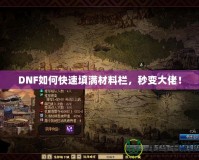 DNF如何快速填滿材料欄，秒變大佬！