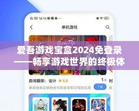 愛吾游戲?qū)毢?024免登錄——暢享游戲世界的終極體驗
