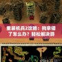 重裝機兵2攻略：狗拿錯了怎么辦？輕松解決游戲中的煩惱！