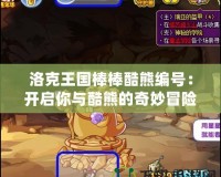 洛克王國(guó)棒棒酷熊編號(hào)：開(kāi)啟你與酷熊的奇妙冒險(xiǎn)