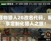 怪物獵人2G改名代碼，暢享定制化獵人之旅！