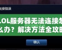 LOL服務(wù)器無法連接怎么辦？解決方法全攻略！