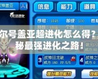 賽爾號(hào)蓋亞超進(jìn)化怎么得？揭秘最強(qiáng)進(jìn)化之路！