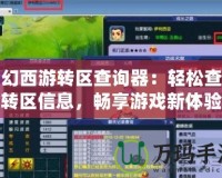 夢幻西游轉(zhuǎn)區(qū)查詢器：輕松查詢轉(zhuǎn)區(qū)信息，暢享游戲新體驗