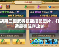 胡萊三國武將技能搭配圖片，打造最強陣容攻略