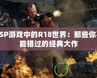 PSP游戲中的R18世界：那些你不能錯(cuò)過(guò)的經(jīng)典大作