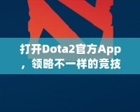 打開(kāi)Dota2官方App，領(lǐng)略不一樣的競(jìng)技世界