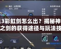 暗黑3彩虹劍怎么出？揭秘神秘彩虹之劍的獲得途徑與玩法技巧