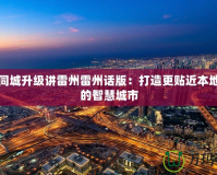 雷州同城升級(jí)講雷州雷州話版：打造更貼近本地生活的智慧城市