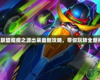 英雄聯(lián)盟瘟疫之源出裝最新攻略，帶你玩轉(zhuǎn)全新打法！