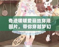 奇跡暖暖愛麗絲穿塔圖片，帶你穿越夢幻童話世界