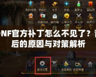DNF官方補(bǔ)丁怎么不見了？背后的原因與對(duì)策解析