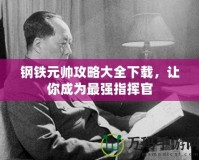 鋼鐵元帥攻略大全下載，讓你成為最強指揮官