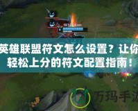 英雄聯(lián)盟符文怎么設(shè)置？讓你輕松上分的符文配置指南！