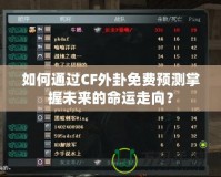 如何通過CF外卦免費預測掌握未來的命運走向？