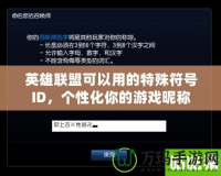 英雄聯(lián)盟可以用的特殊符號ID，個性化你的游戲昵稱