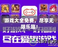游戲大全免費(fèi)，盡享無限樂趣！