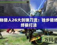 怪物獵人2G大劍彈刀流：獨(dú)步獵場的終極打法