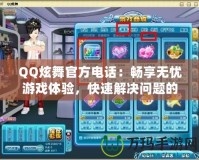 QQ炫舞官方電話：暢享無憂游戲體驗，快速解決問題的黃金通道