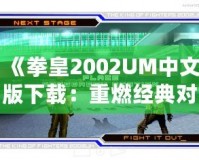 《拳皇2002UM中文版下載：重燃經(jīng)典對戰(zhàn)激情，帶你體驗巔峰格斗之旅》