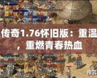 熱血傳奇1.76懷舊版：重溫經(jīng)典，重燃青春熱血