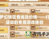 夢幻轉(zhuǎn)區(qū)查詢及價(jià)格——打造你的專屬游戲體驗(yàn)