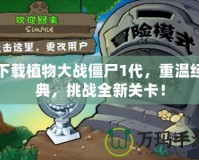 下載植物大戰(zhàn)僵尸1代，重溫經(jīng)典，挑戰(zhàn)全新關(guān)卡！
