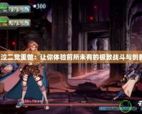 《鬼泣二覺重做：讓你體驗(yàn)前所未有的極致戰(zhàn)斗與創(chuàng)新！》