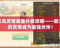 彩虹島靈寵裝備升級(jí)攻略——助力你的靈寵成為最強(qiáng)伙伴！