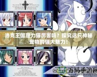 洛克王國(guó)魔力貓厲害嗎？探究這只神秘寵物的強(qiáng)大魅力！
