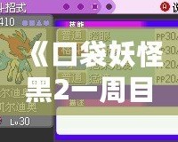 《口袋妖怪黑2一周目攻略圖文攻略漢化版》——助你輕松征服合眾地區(qū)，成為最強(qiáng)訓(xùn)練師！