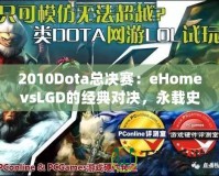 2010Dota總決賽：eHomevsLGD的經(jīng)典對決，永載史冊的巔峰之戰(zhàn)