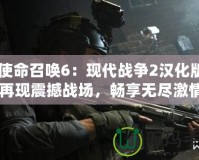 《使命召喚6：現(xiàn)代戰(zhàn)爭2漢化版——再現(xiàn)震撼戰(zhàn)場，暢享無盡激情》