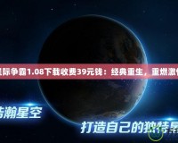 星際爭霸1.08下載收費39元錢：經(jīng)典重生，重燃激情
