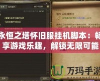 永恒之塔懷舊服掛機(jī)腳本：暢享游戲樂趣，解鎖無限可能