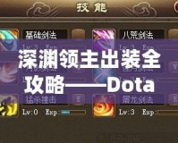 深淵領(lǐng)主出裝全攻略——Dota2最強(qiáng)戰(zhàn)士的裝備選擇與玩法解析