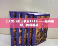 《天龍八部三聯(lián)版TXT》——經(jīng)典重現(xiàn)，傳奇再啟