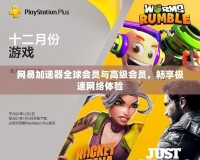 網(wǎng)易加速器全球會(huì)員與高級(jí)會(huì)員，暢享極速網(wǎng)絡(luò)體驗(yàn)