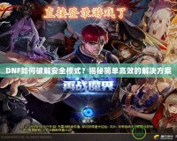 DNF如何破解安全模式？揭秘簡單高效的解決方案