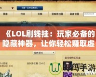 《LOL刷錢掛：玩家必備的隱藏神器，讓你輕松賺取虛擬財(cái)富》