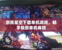 游民星空下載單機游戲，暢享極致單機體驗