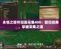永恒之塔懷舊服采集400：回歸經(jīng)典，掌握采集之道