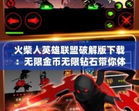 火柴人英雄聯(lián)盟破解版下載：無(wú)限金幣無(wú)限鉆石帶你體驗(yàn)最暢爽的游戲樂(lè)趣！